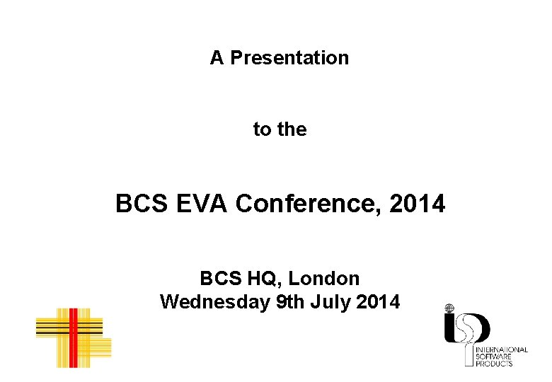 A Presentation to the BCS EVA Conference, 2014 BCS HQ, London Wednesday 9 th