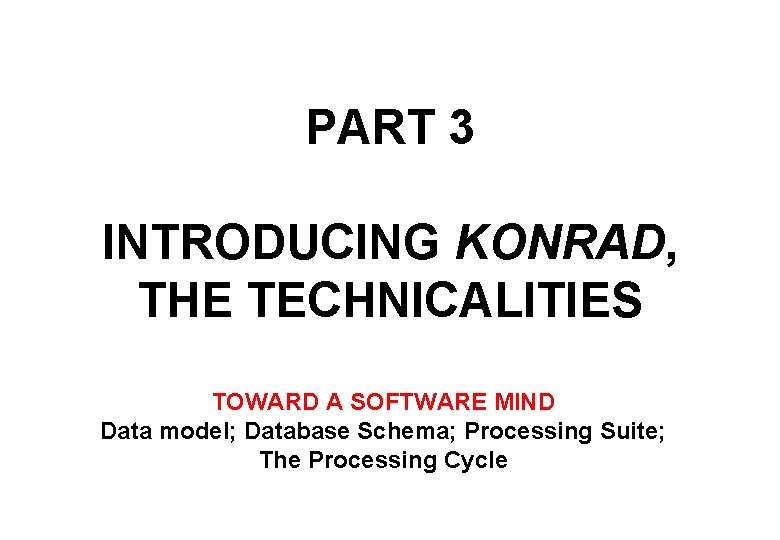 PART 3 INTRODUCING KONRAD, THE TECHNICALITIES TOWARD A SOFTWARE MIND Data model; Database Schema;