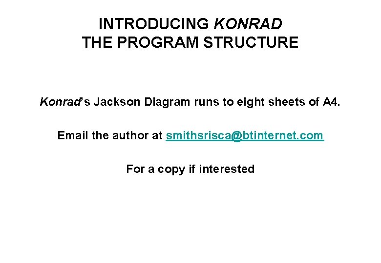 INTRODUCING KONRAD THE PROGRAM STRUCTURE Konrad’s Jackson Diagram runs to eight sheets of A
