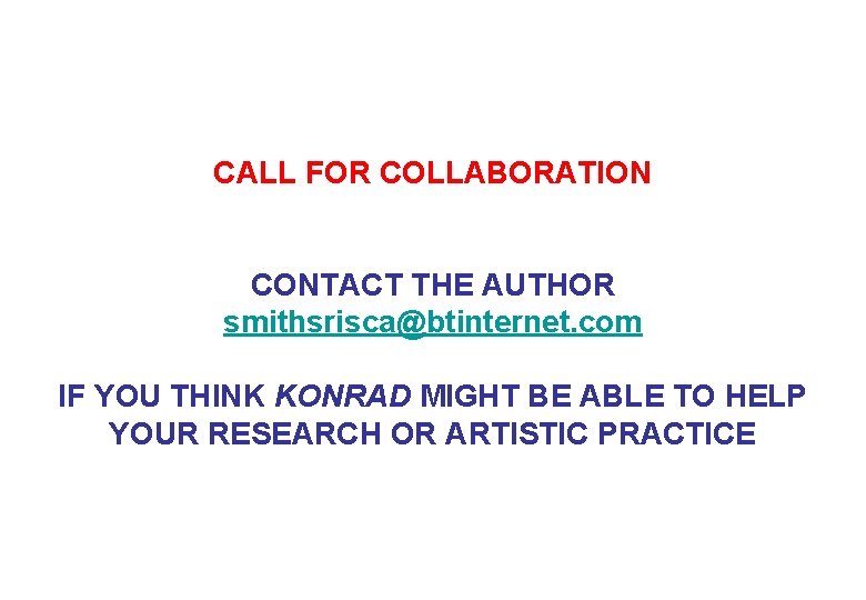 CALL FOR COLLABORATION CONTACT THE AUTHOR smithsrisca@btinternet. com IF YOU THINK KONRAD MIGHT BE