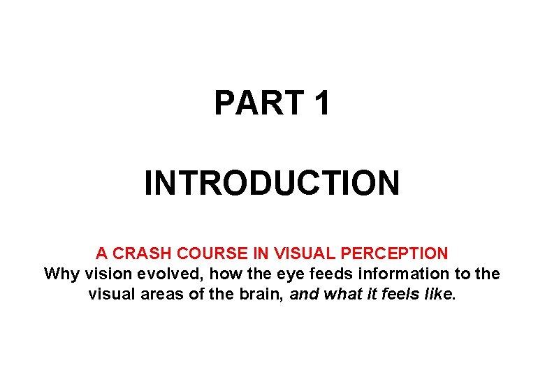 PART 1 INTRODUCTION A CRASH COURSE IN VISUAL PERCEPTION Why vision evolved, how the