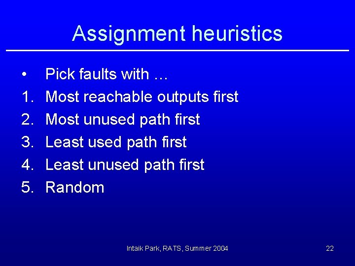 Assignment heuristics • 1. 2. 3. 4. 5. Pick faults with … Most reachable