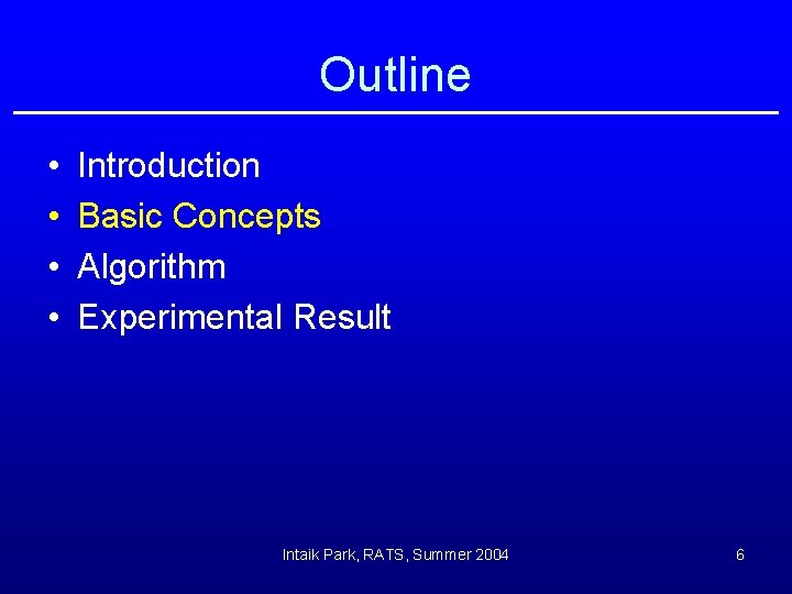 Outline • • Introduction Basic Concepts Algorithm Experimental Result Intaik Park, RATS, Summer 2004