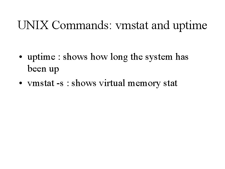 UNIX Commands: vmstat and uptime • uptime : shows how long the system has