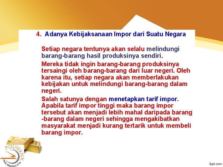 4. Adanya Kebijaksanaan Impor dari Suatu Negara Setiap negara tentunya akan selalu melindungi barang-barang