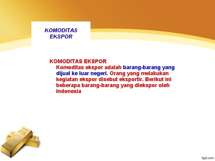 KOMODITAS EKSPOR Komoditas ekspor adalah barang-barang yang dijual ke luar negeri. Orang yang melakukan