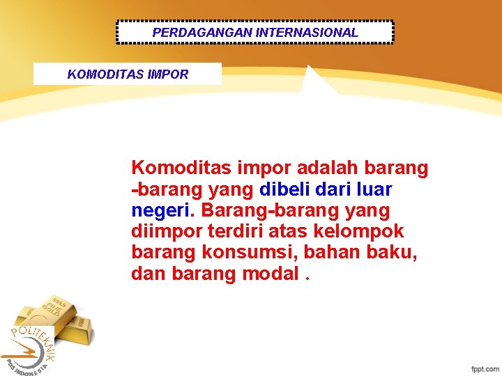 PERDAGANGAN INTERNASIONAL KOMODITAS IMPOR Komoditas impor adalah barang -barang yang dibeli dari luar negeri.