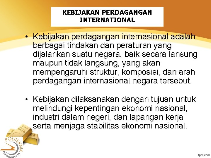 KEBIJAKAN PERDAGANGAN INTERNATIONAL • Kebijakan perdagangan internasional adalah berbagai tindakan dan peraturan yang dijalankan