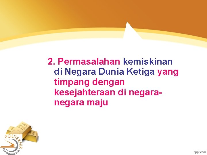 2. Permasalahan kemiskinan di Negara Dunia Ketiga yang timpang dengan kesejahteraan di negara maju