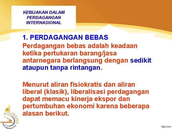 KEBIJAKAN DALAM PERDAGANGAN INTERNASIONAL 1. PERDAGANGAN BEBAS Perdagangan bebas adalah keadaan ketika pertukaran barang/jasa