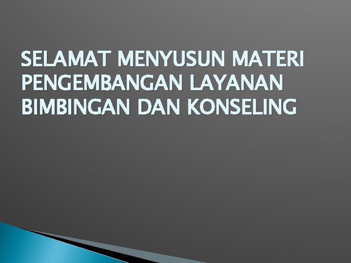 SELAMAT MENYUSUN MATERI PENGEMBANGAN LAYANAN BIMBINGAN DAN KONSELING 