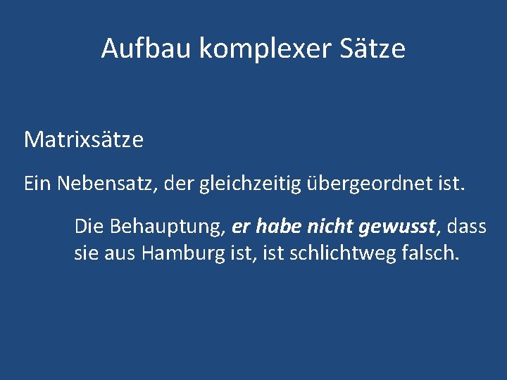 Aufbau komplexer Sätze Matrixsätze Ein Nebensatz, der gleichzeitig übergeordnet ist. Die Behauptung, er habe