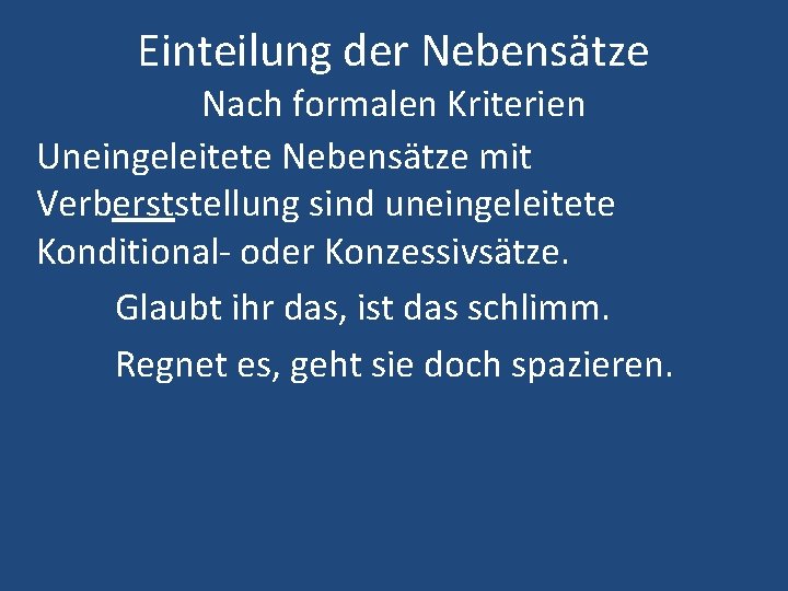 Einteilung der Nebensätze Nach formalen Kriterien Uneingeleitete Nebensätze mit Verberststellung sind uneingeleitete Konditional- oder