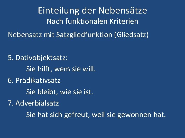 Einteilung der Nebensätze Nach funktionalen Kriterien Nebensatz mit Satzgliedfunktion (Gliedsatz) 5. Dativobjektsatz: Sie hilft,