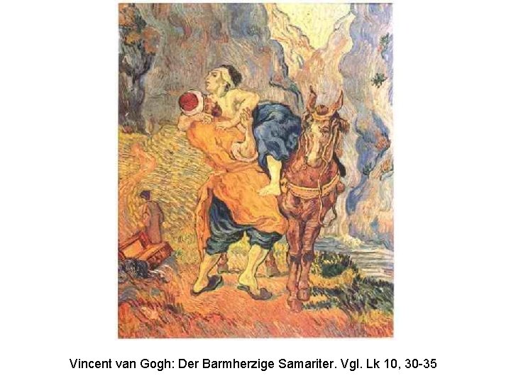 Vincent van Gogh: Der Barmherzige Samariter. Vgl. Lk 10, 30 -35 