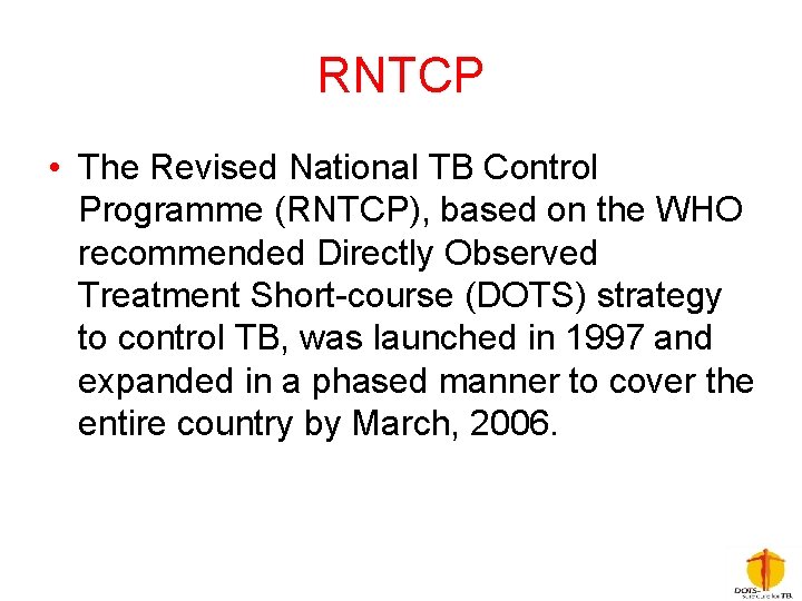 RNTCP • The Revised National TB Control Programme (RNTCP), based on the WHO recommended