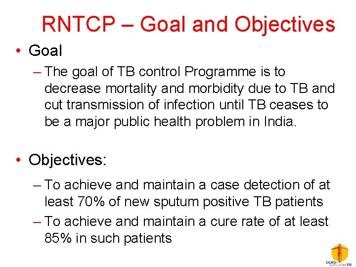 RNTCP – Goal and Objectives • Goal – The goal of TB control Programme