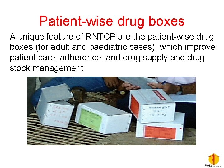 Patient-wise drug boxes A unique feature of RNTCP are the patient-wise drug boxes (for