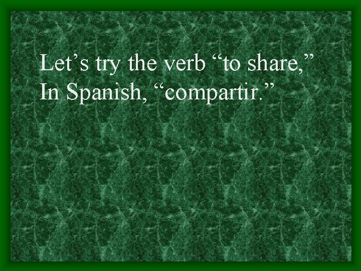 Let’s try the verb “to share, ” In Spanish, “compartir. ” 