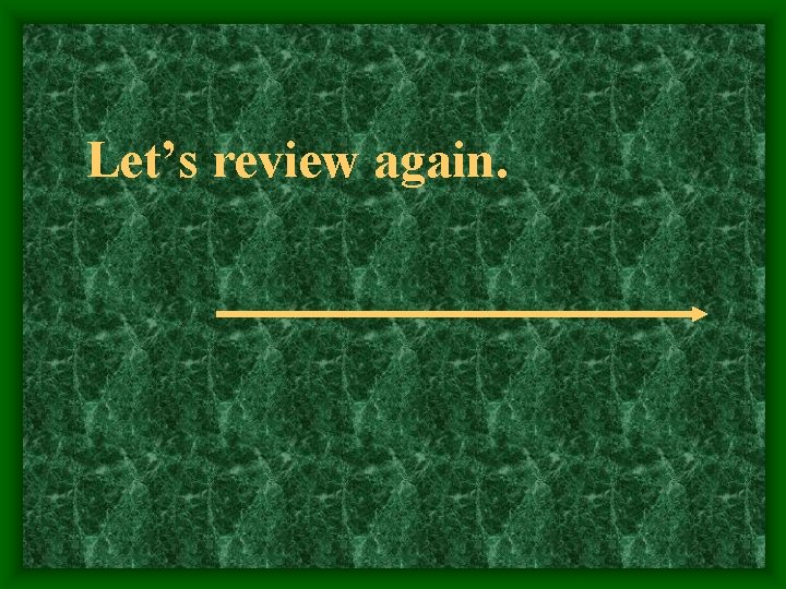 Let’s review again. 