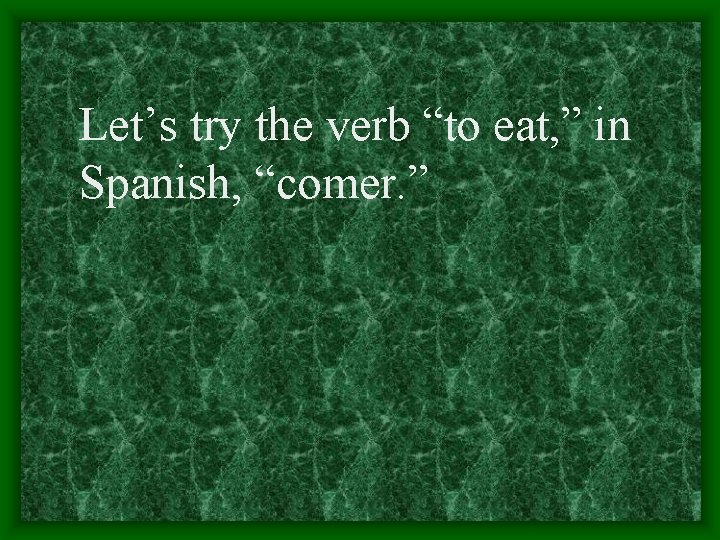 Let’s try the verb “to eat, ” in Spanish, “comer. ” 