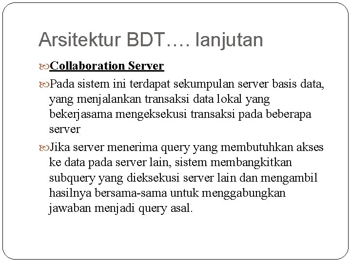Arsitektur BDT…. lanjutan Collaboration Server Pada sistem ini terdapat sekumpulan server basis data, yang