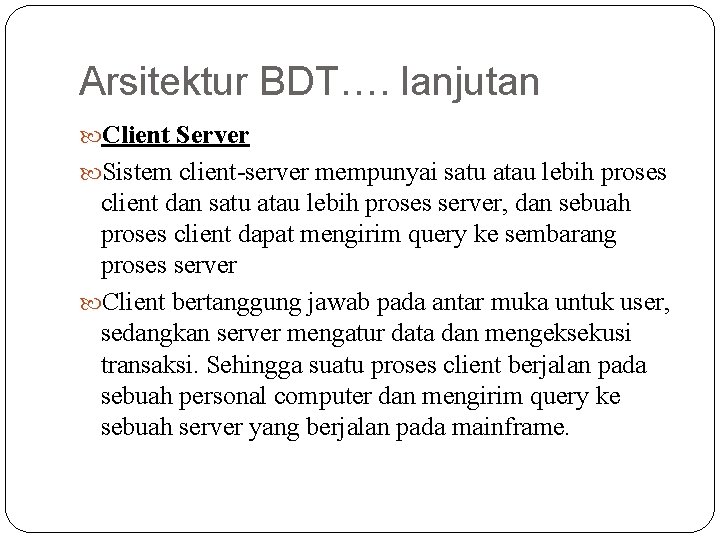 Arsitektur BDT…. lanjutan Client Server Sistem client-server mempunyai satu atau lebih proses client dan