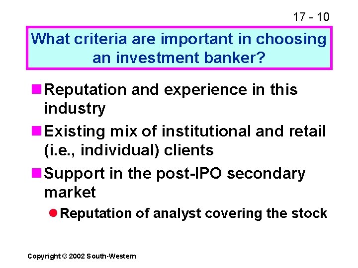 17 - 10 What criteria are important in choosing an investment banker? n Reputation