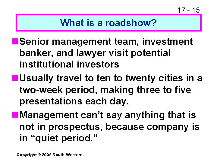 17 - 15 What is a roadshow? n Senior management team, investment banker, and