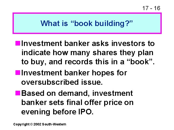 17 - 16 What is “book building? ” n Investment banker asks investors to