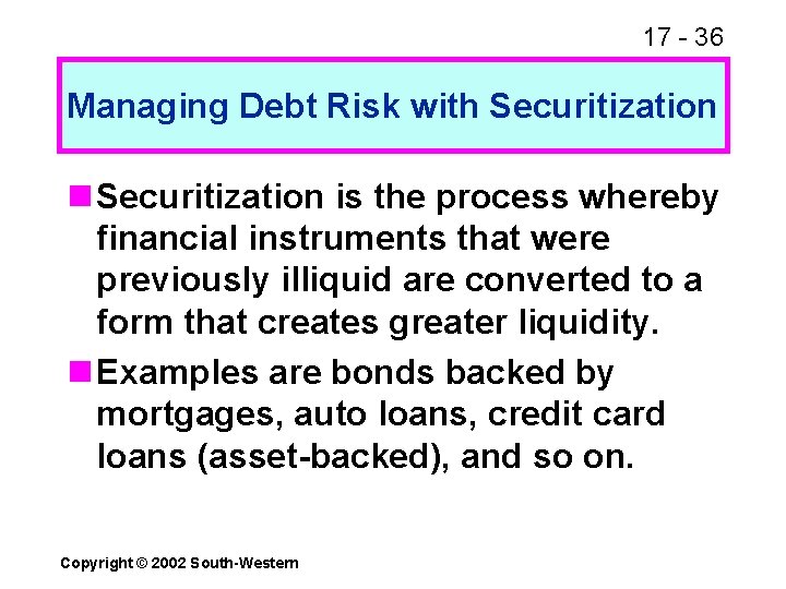 17 - 36 Managing Debt Risk with Securitization n Securitization is the process whereby