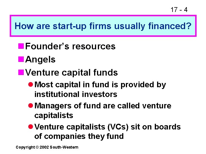 17 - 4 How are start-up firms usually financed? n Founder’s resources n Angels