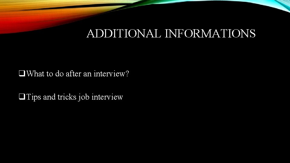 ADDITIONAL INFORMATIONS q. What to do after an interview? q. Tips and tricks job ADDITIONAL INFORMATIONS q. What to do after an interview? q. Tips and tricks job