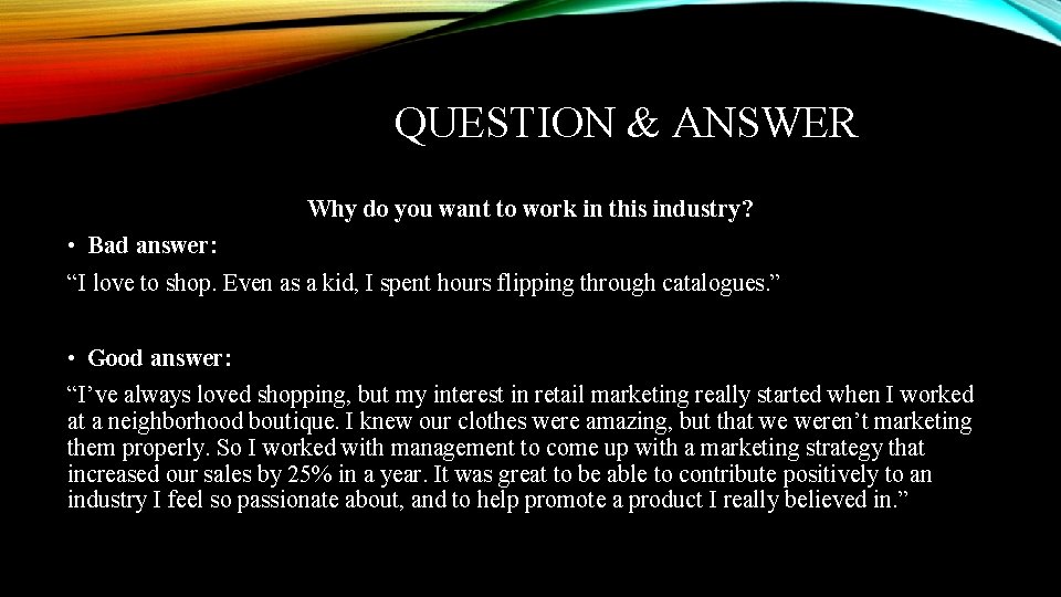 QUESTION & ANSWER Why do you want to work in this industry? • Bad QUESTION & ANSWER Why do you want to work in this industry? • Bad