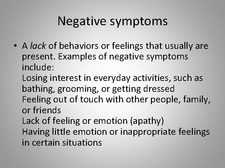 Negative symptoms • A lack of behaviors or feelings that usually are present. Examples