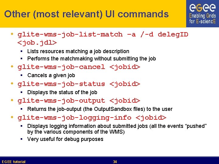 Other (most relevant) UI commands • glite-wms-job-list-match –a /-d deleg. ID <job. jdl> §