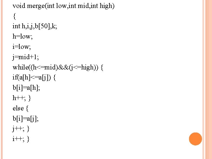void merge(int low, int mid, int high) { int h, i, j, b[50], k;