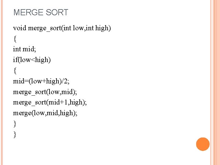 MERGE SORT void merge_sort(int low, int high) { int mid; if(low<high) { mid=(low+high)/2; merge_sort(low,