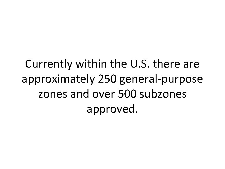 Currently within the U. S. there approximately 250 general-purpose zones and over 500 subzones