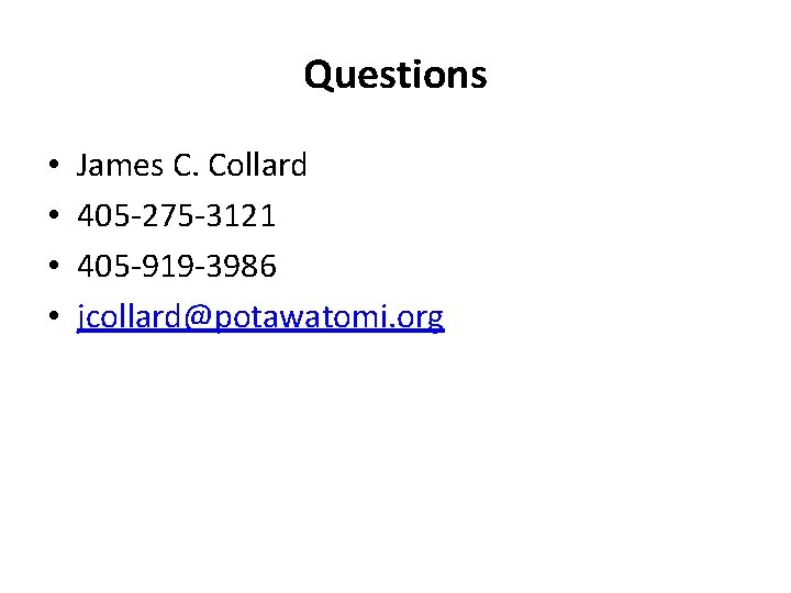 Questions • • James C. Collard 405 -275 -3121 405 -919 -3986 jcollard@potawatomi. org