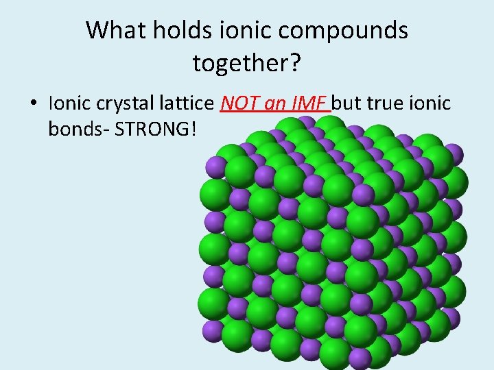 What holds ionic compounds together? • Ionic crystal lattice NOT an IMF but true