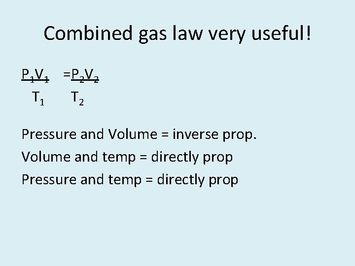 Combined gas law very useful! P 1 V 1 =P 2 V 2 T