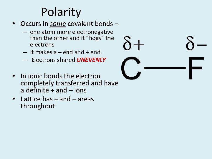 Polarity • Occurs in some covalent bonds – – one atom more electronegative than