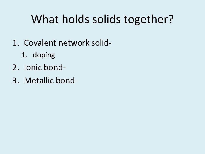 What holds solids together? 1. Covalent network solid 1. doping 2. Ionic bond 3.