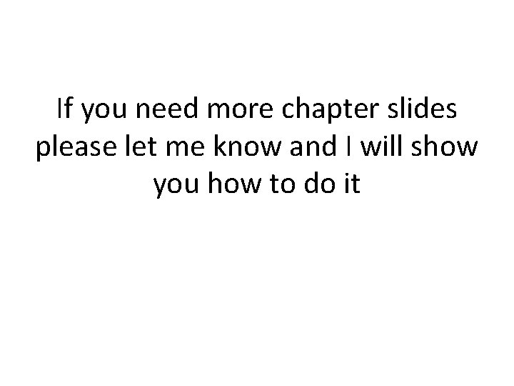 If you need more chapter slides please let me know and I will show