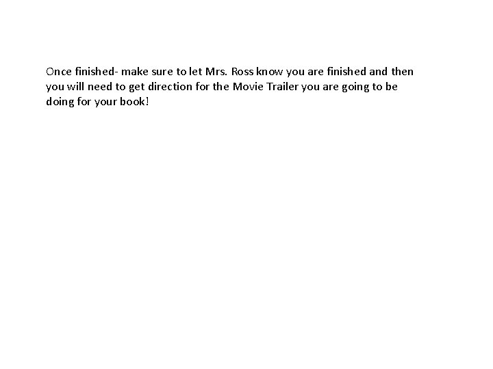 Once finished- make sure to let Mrs. Ross know you are finished and then