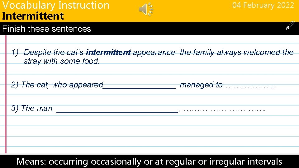 Vocabulary Instruction Intermittent 04 February 2022 Finish these sentences 1) Despite the cat’s intermittent