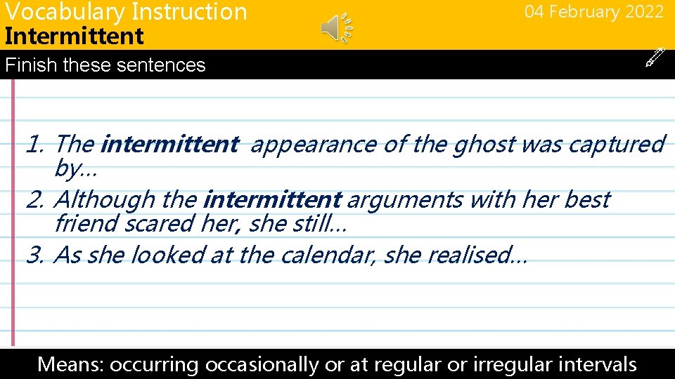 Vocabulary Instruction Intermittent 04 February 2022 Finish these sentences 1. The intermittent appearance of