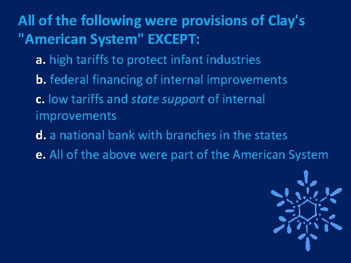 All of the following were provisions of Clay's "American System" EXCEPT: a. high tariffs