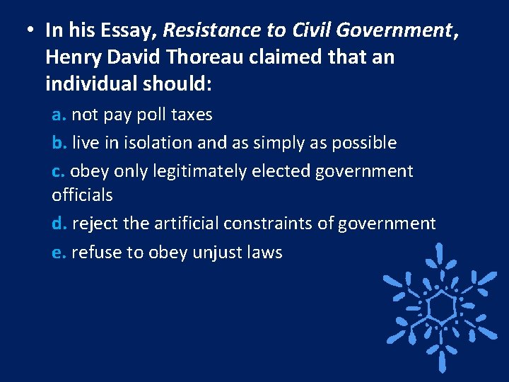  • In his Essay, Resistance to Civil Government, Henry David Thoreau claimed that